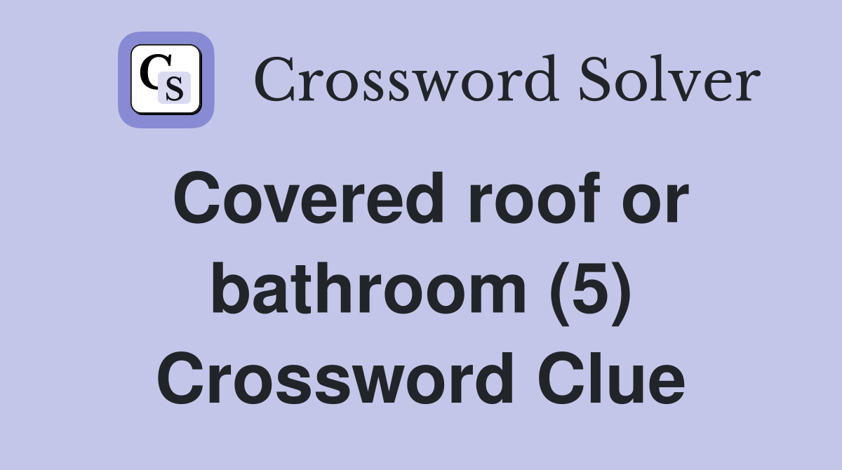 Covered roof or bathroom (5) Crossword Clue