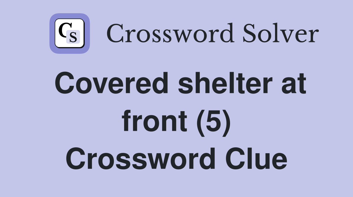 Covered shelter at front (5) Crossword Clue