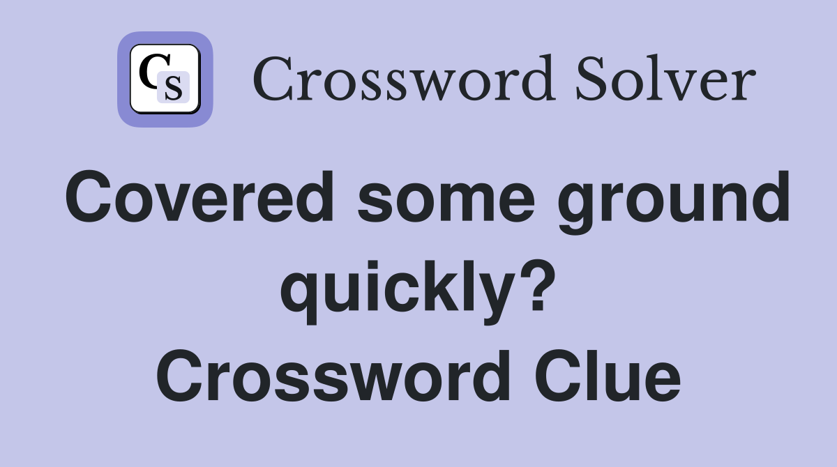 Covered some ground quickly? Crossword Clue
