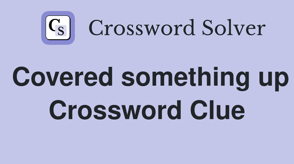 Covered something up Crossword Clue