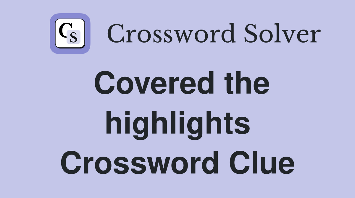 Covered the highlights Crossword Clue