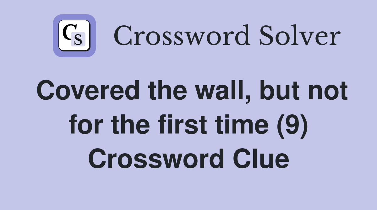 Covered the wall, but not for the first time (9) Crossword Clue