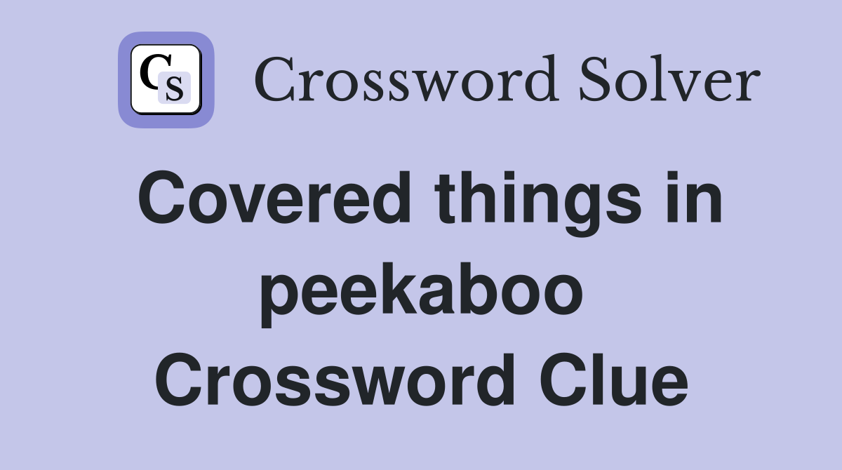 Covered things in peekaboo Crossword Clue