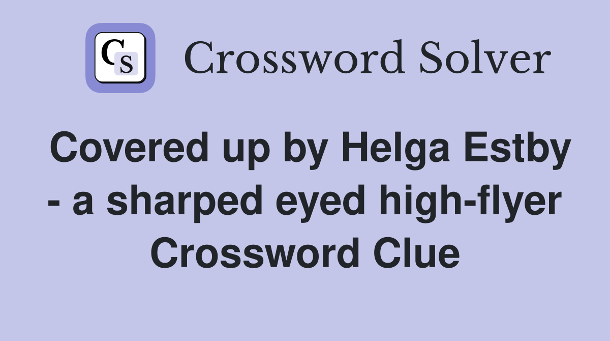 Covered up by Helga Estby - a sharped eyed high-flyer Crossword Clue