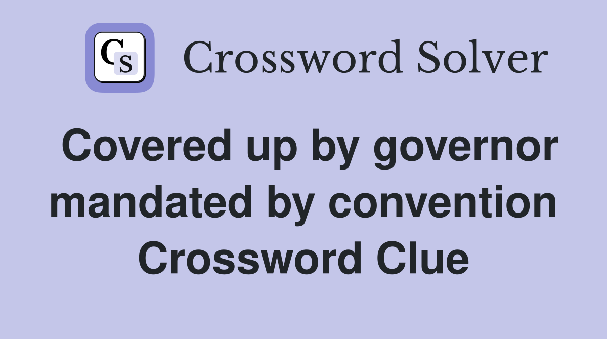 Covered up by governor mandated by convention Crossword Clue