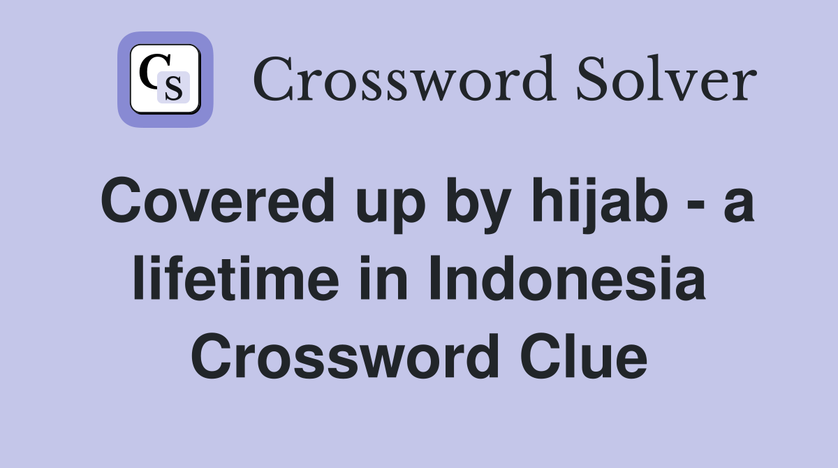 Covered up by hijab - a lifetime in Indonesia Crossword Clue