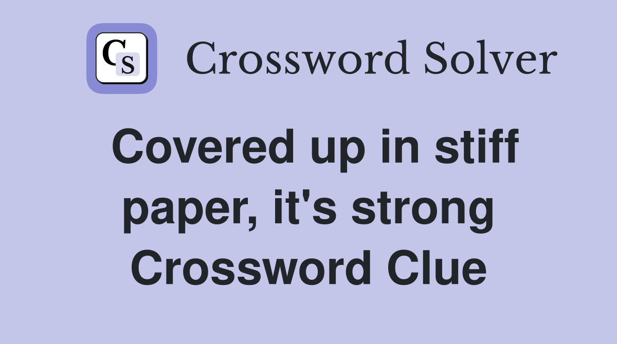 Covered up in stiff paper, it's strong Crossword Clue