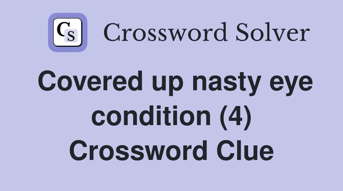 Covered up nasty eye condition (4) Crossword Clue