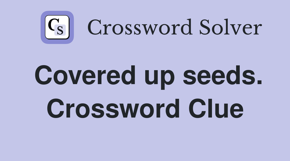 Covered up seeds. Crossword Clue
