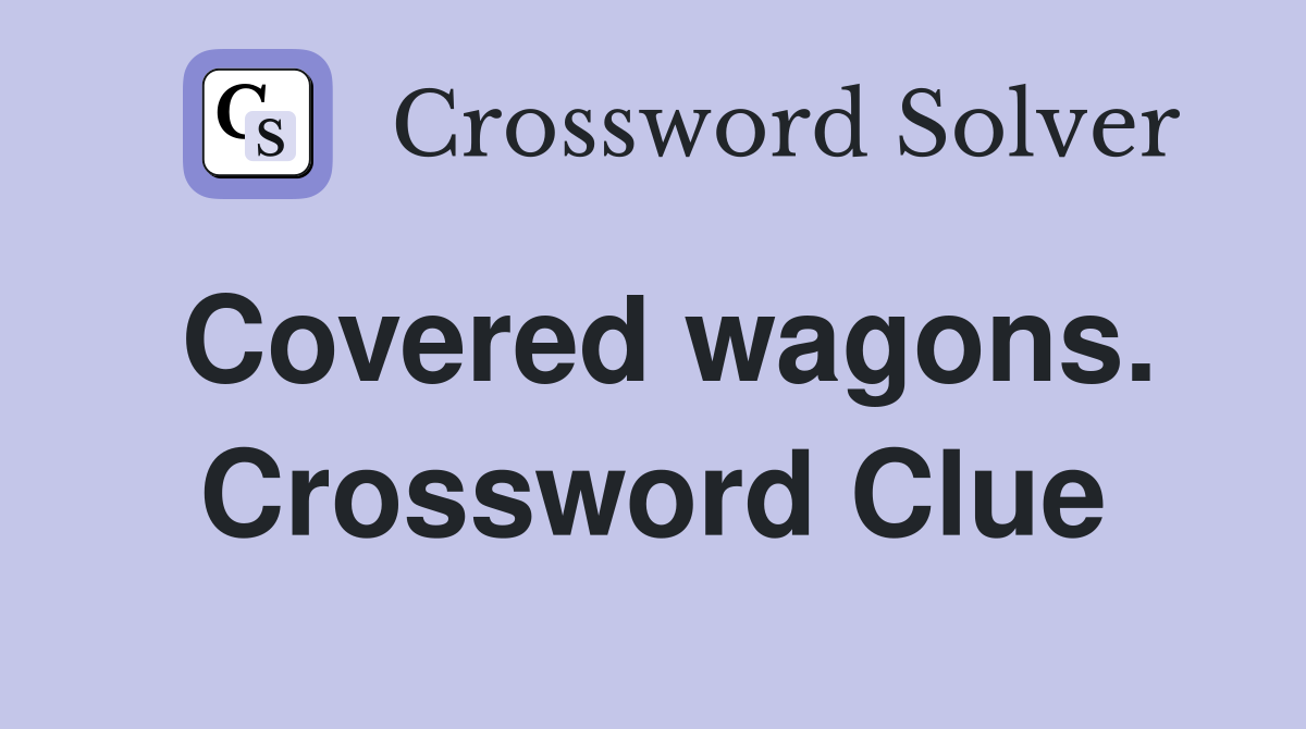 Covered wagons. Crossword Clue