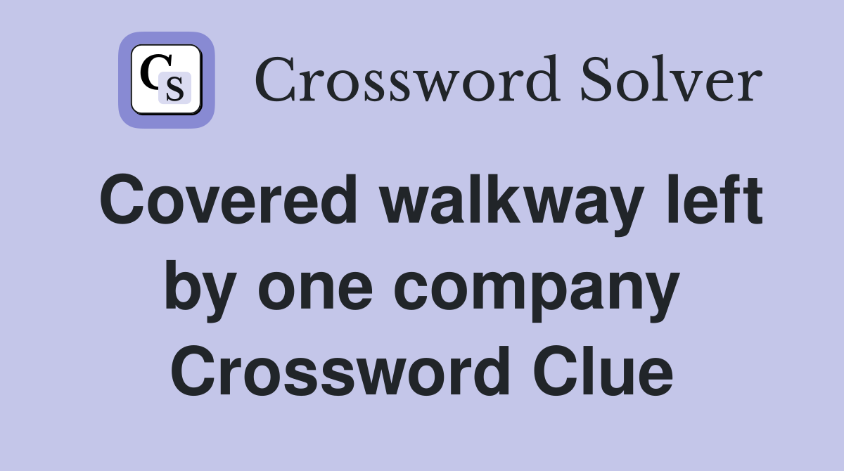 Covered walkway left by one company Crossword Clue