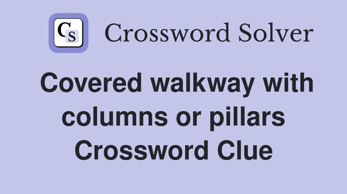 Covered walkway with columns or pillars Crossword Clue
