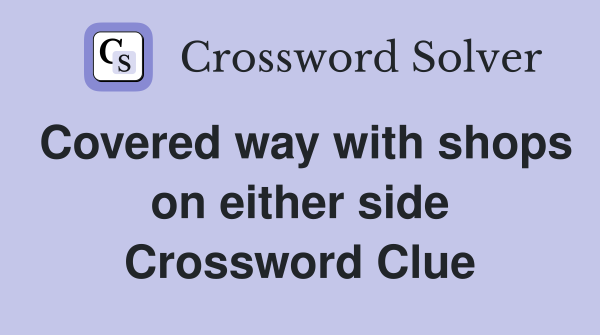 Covered way with shops on either side Crossword Clue