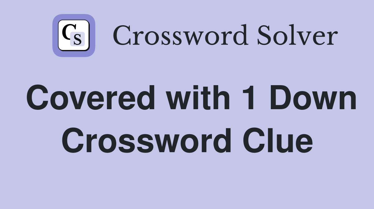 Covered with 1 Down Crossword Clue