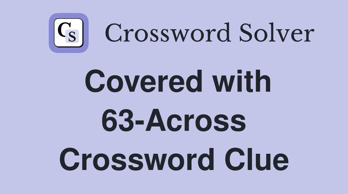 Covered with 63-Across Crossword Clue