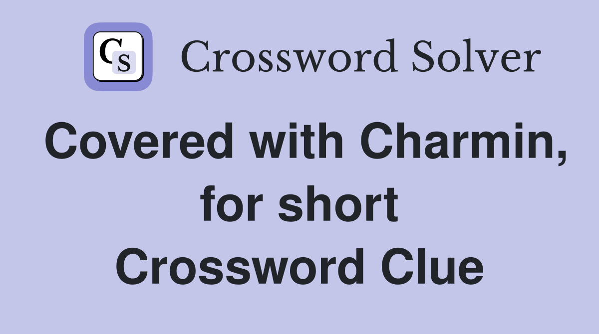 Covered with Charmin, for short Crossword Clue