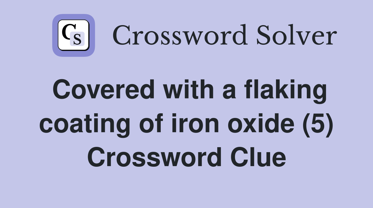 Covered with a flaking coating of iron oxide (5) Crossword Clue