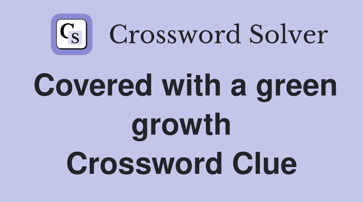 Covered with a green growth Crossword Clue