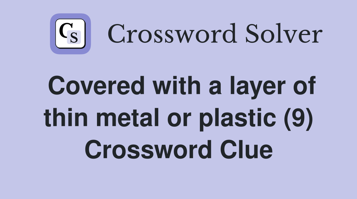 Covered with a layer of thin metal or plastic (9) Crossword Clue