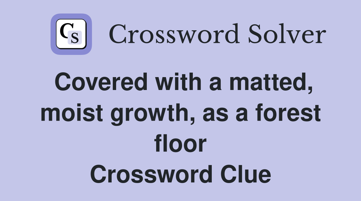 Covered with a matted, moist growth, as a forest floor Crossword Clue