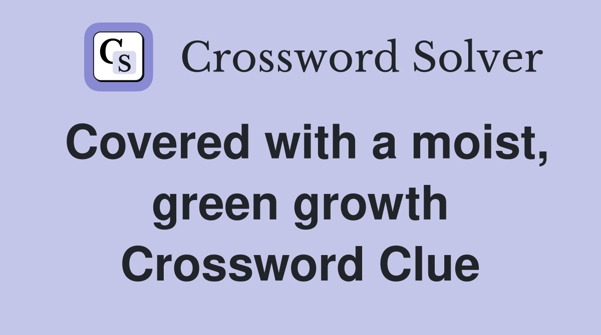 Covered with a moist, green growth Crossword Clue