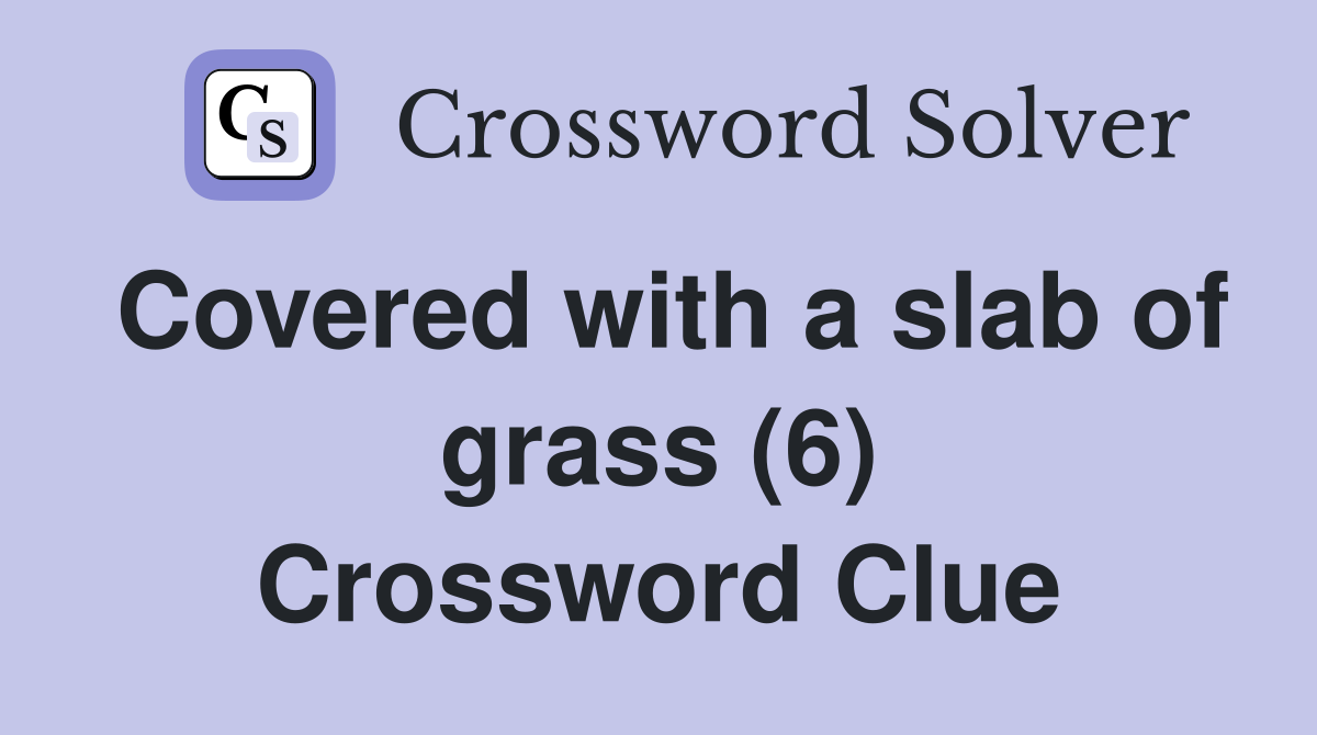 Covered with a slab of grass (6) Crossword Clue