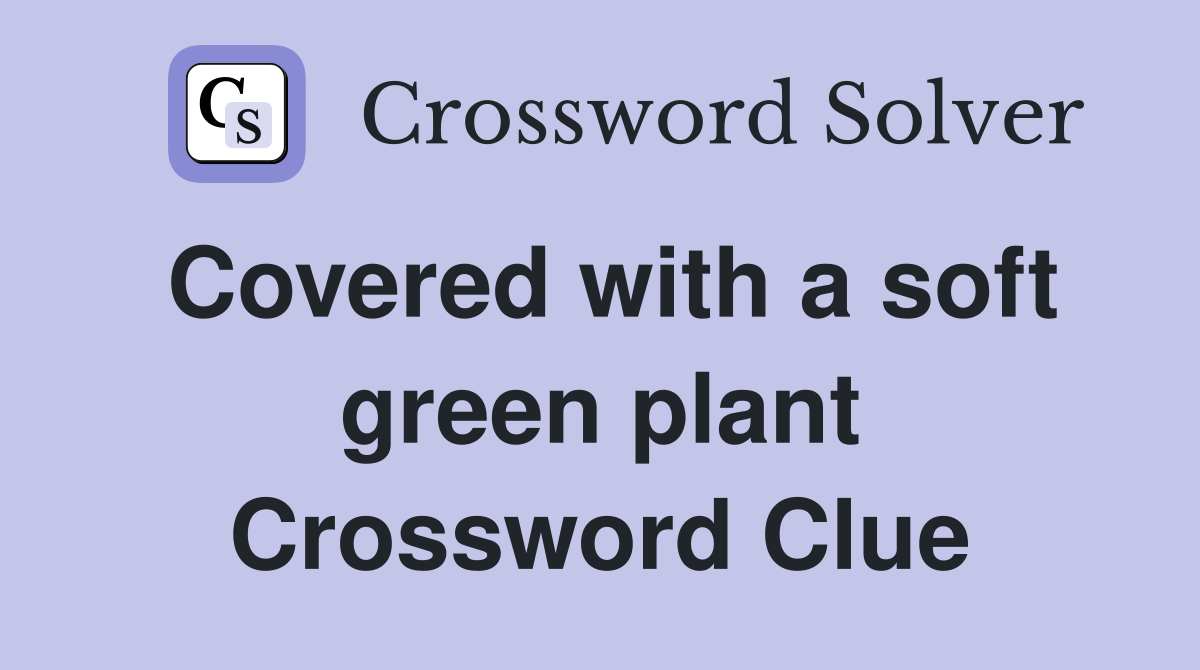 Covered with a soft green plant Crossword Clue