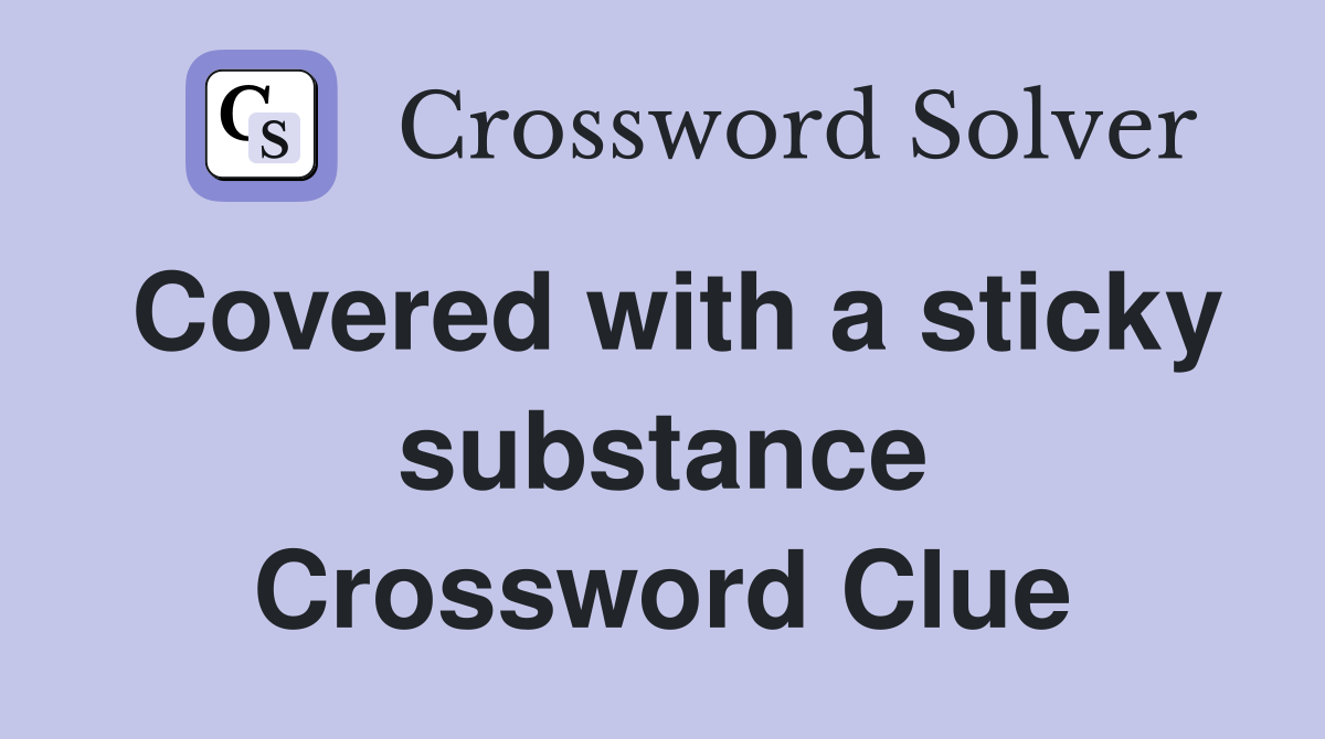 Covered with a sticky substance Crossword Clue