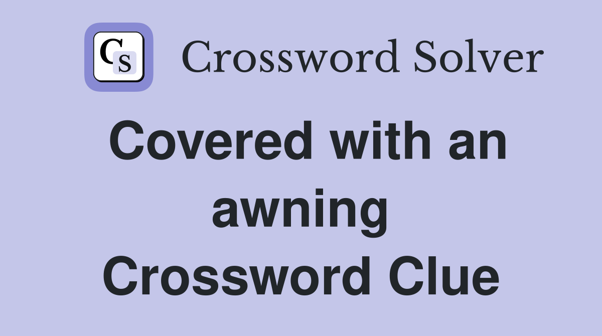 Covered with an awning Crossword Clue
