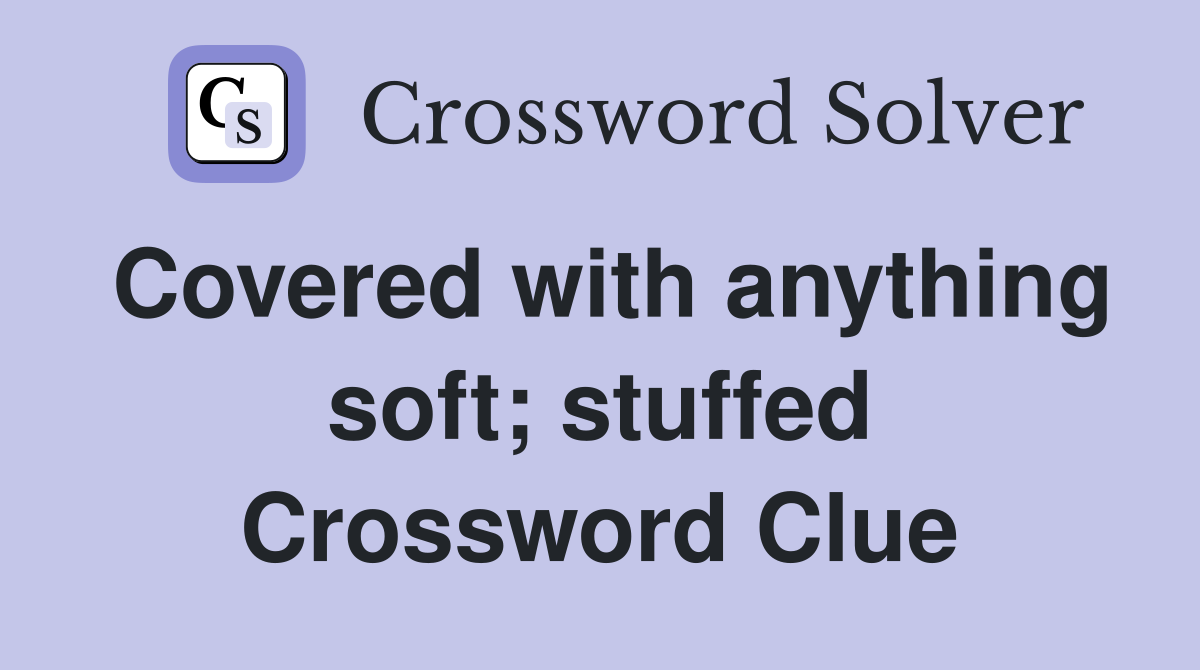 Covered with anything soft; stuffed Crossword Clue