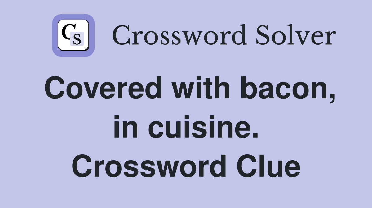 Covered with bacon, in cuisine. Crossword Clue