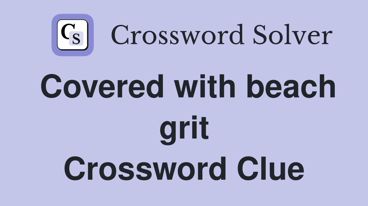 Covered with beach grit Crossword Clue