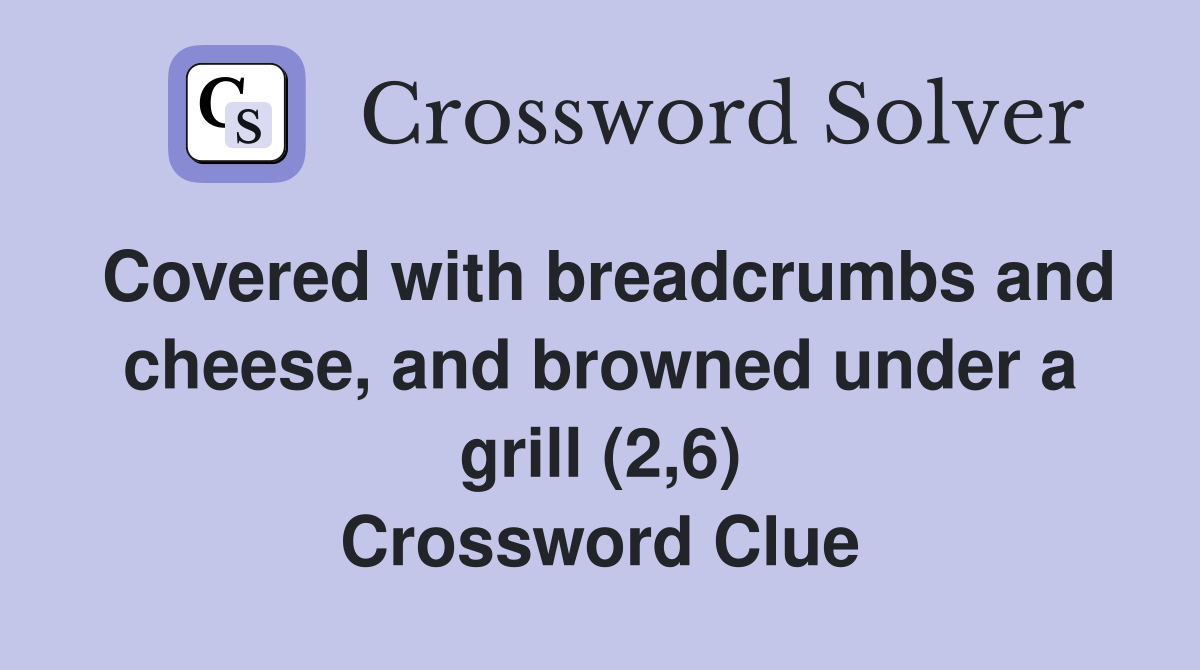 Covered with breadcrumbs and cheese, and browned under a grill (2,6) Crossword Clue