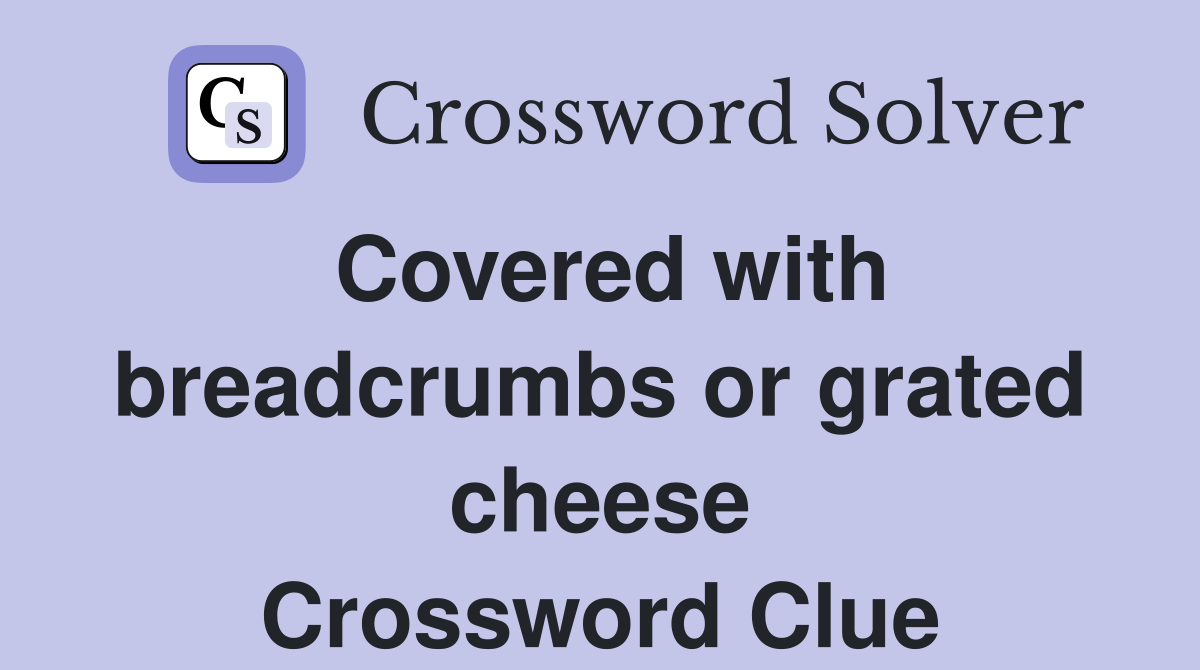 Covered with breadcrumbs or grated cheese Crossword Clue