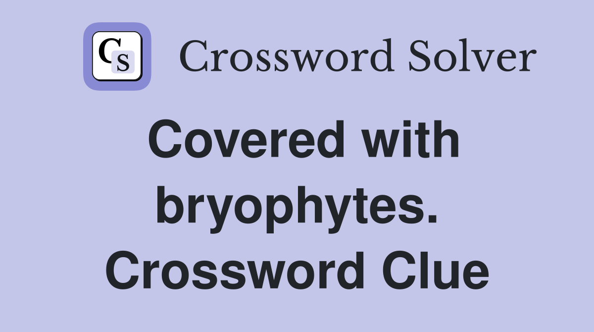 Covered with bryophytes. Crossword Clue