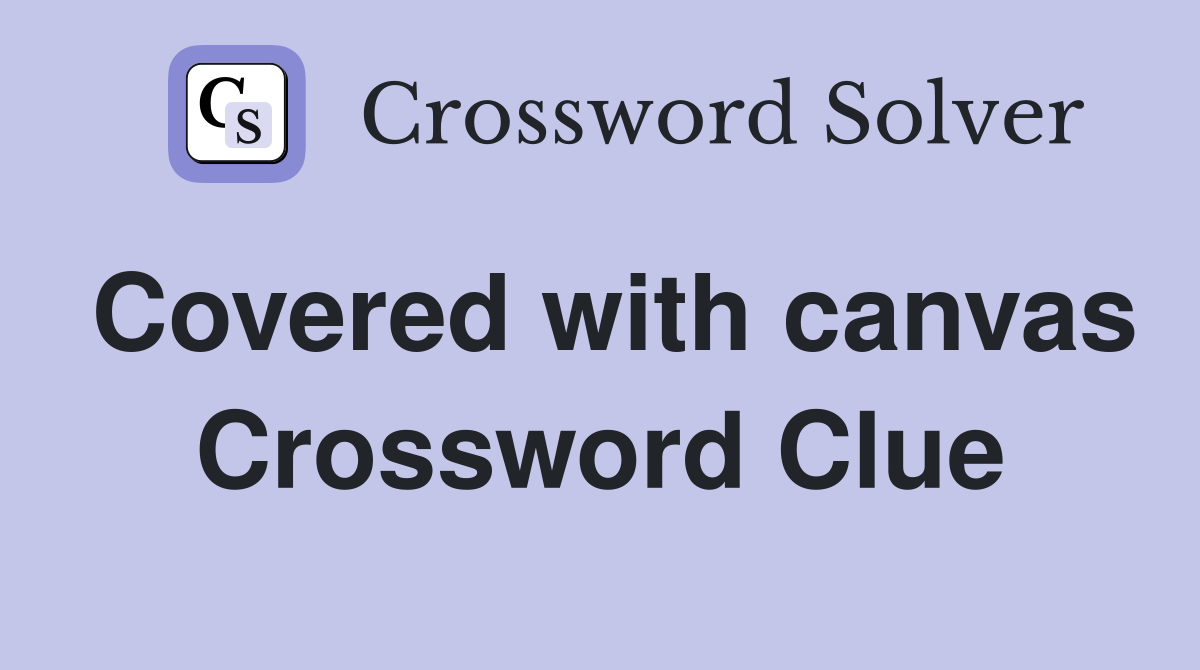 Covered with canvas Crossword Clue