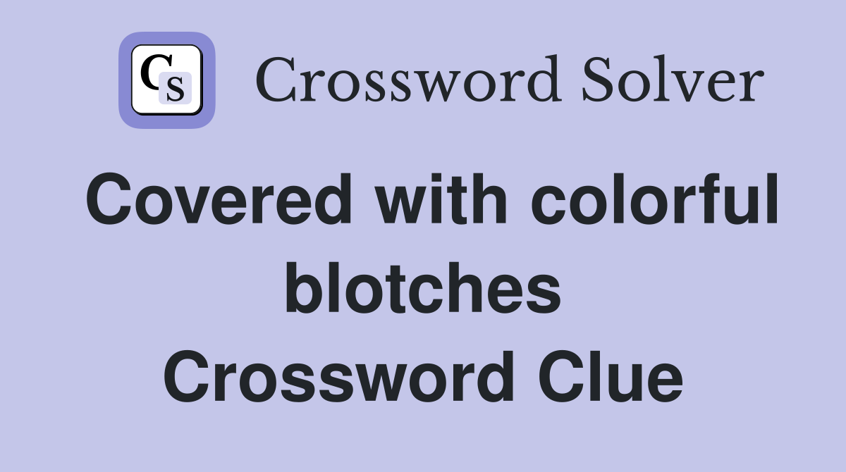 Covered with colorful blotches Crossword Clue