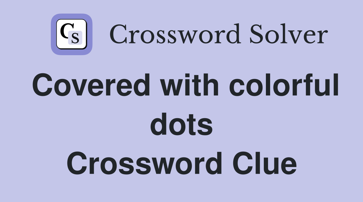 Covered with colorful dots Crossword Clue