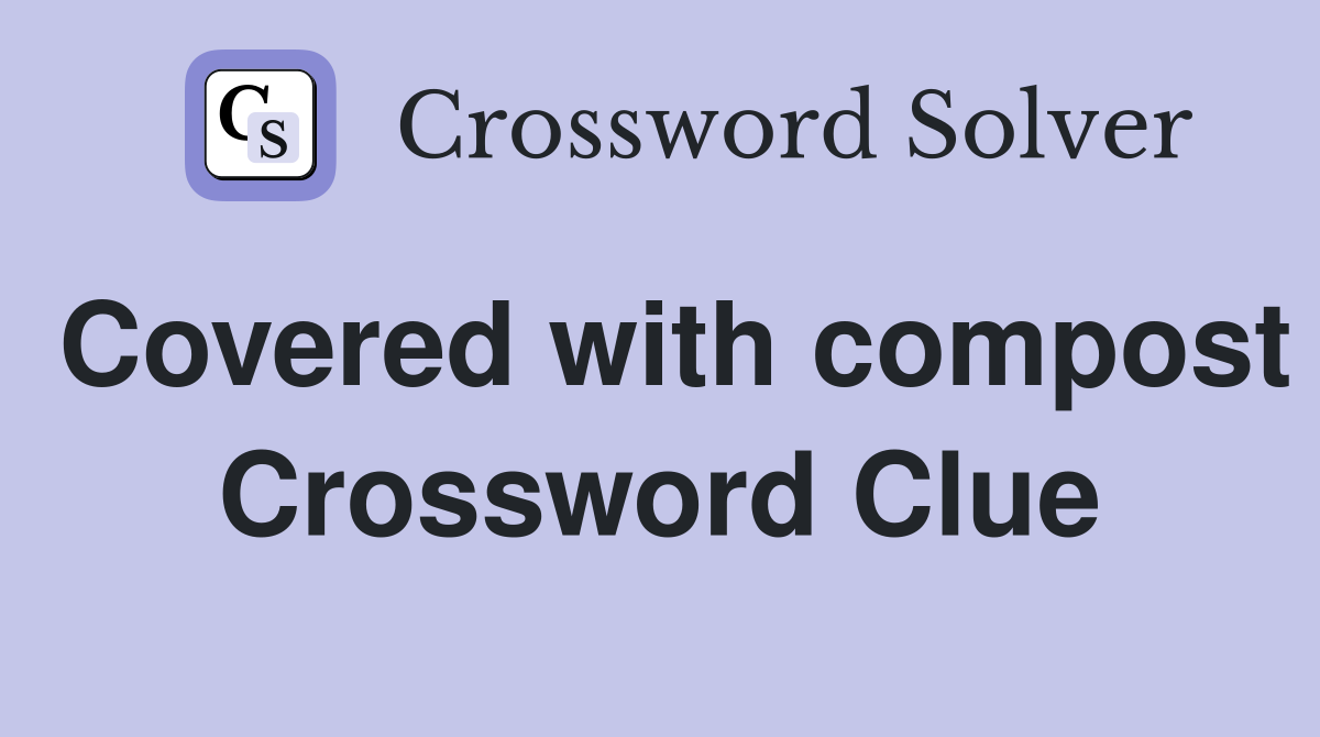 Covered with compost Crossword Clue