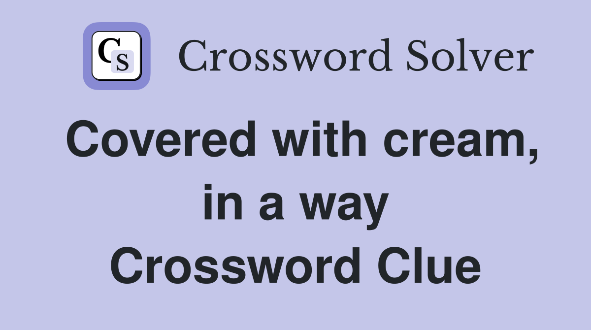 Covered with cream, in a way Crossword Clue