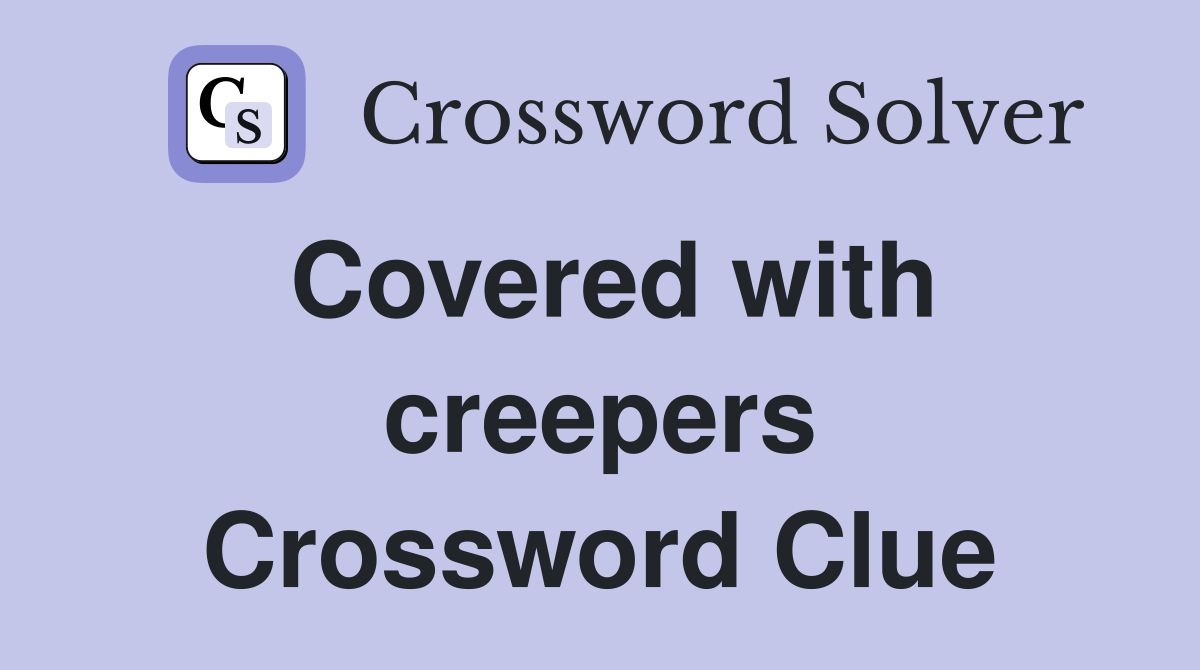 Covered with creepers Crossword Clue