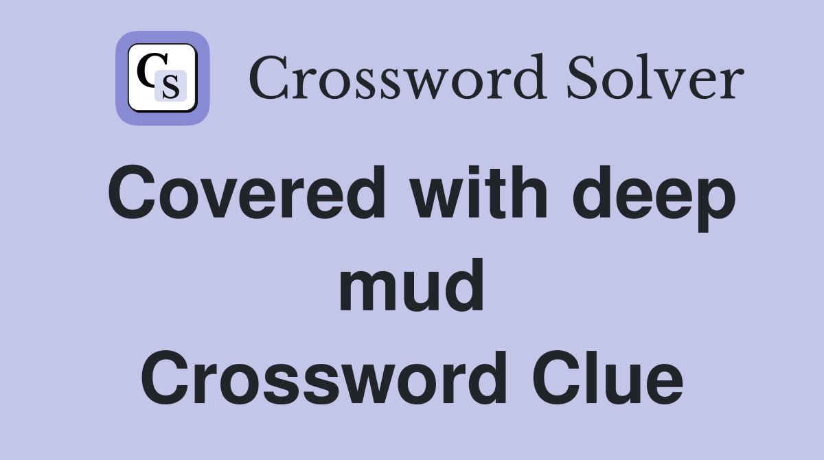 Covered with deep mud Crossword Clue