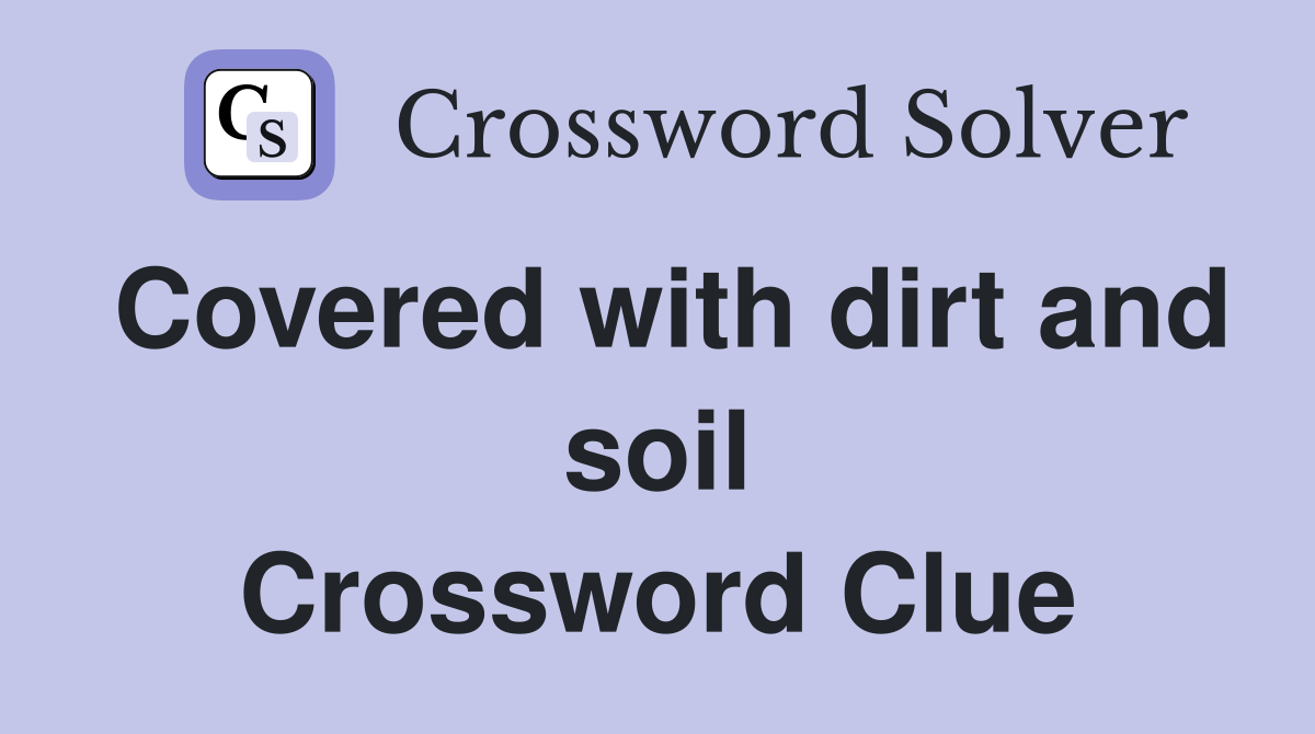 Covered with dirt and soil Crossword Clue