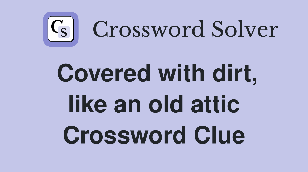 Covered with dirt, like an old attic Crossword Clue
