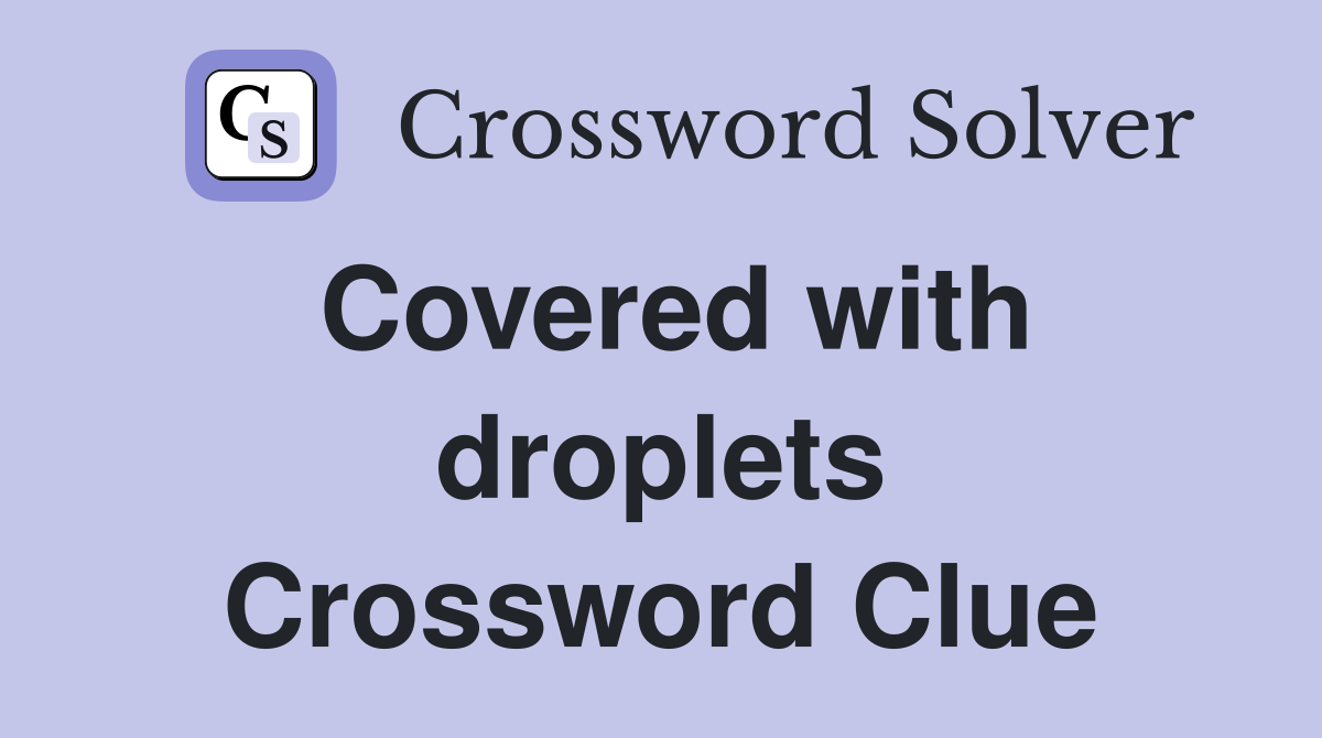 Covered with droplets Crossword Clue