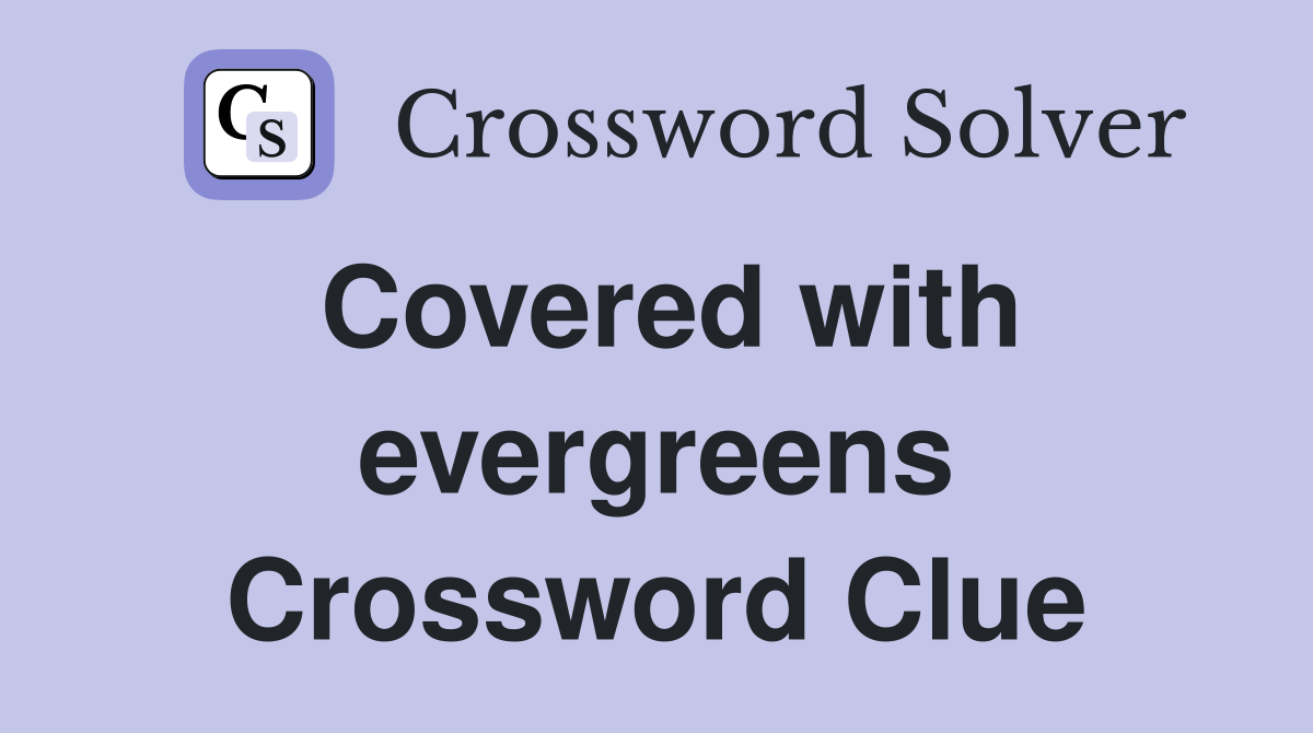 Covered with evergreens Crossword Clue