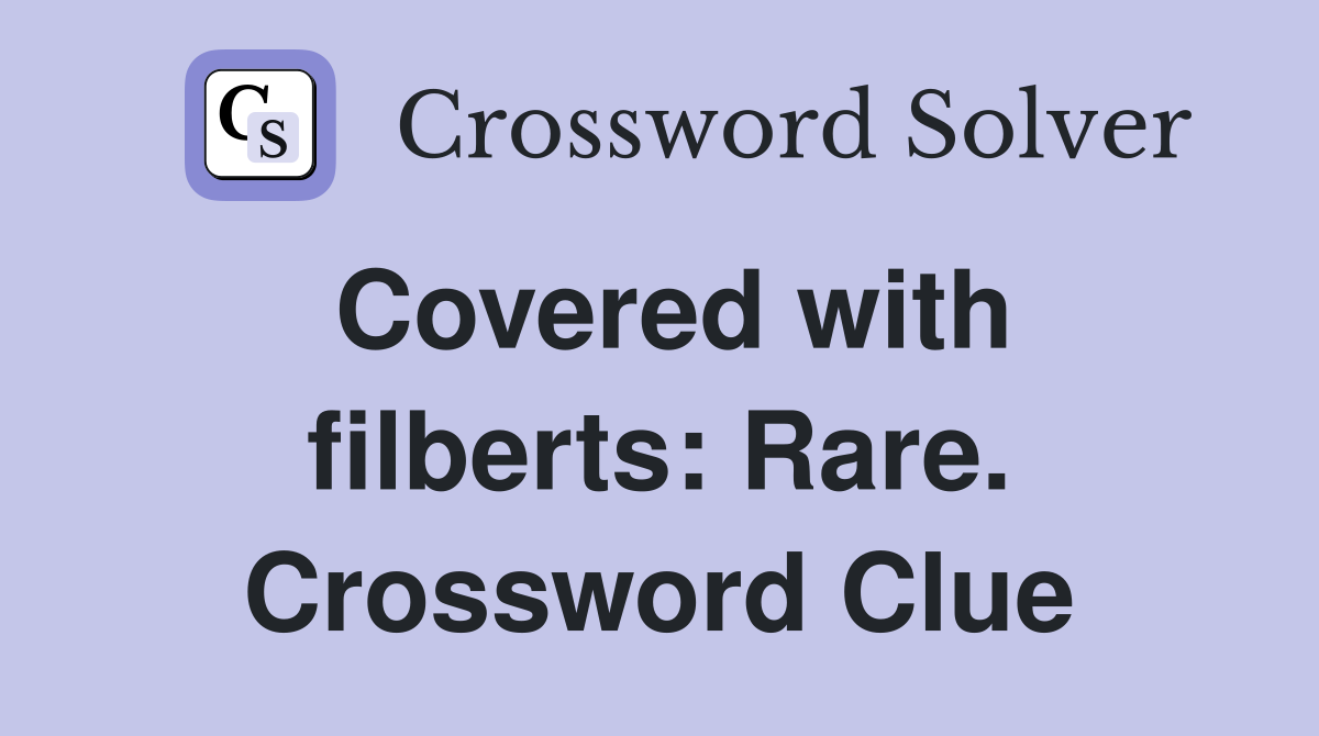 Covered with filberts: Rare. Crossword Clue