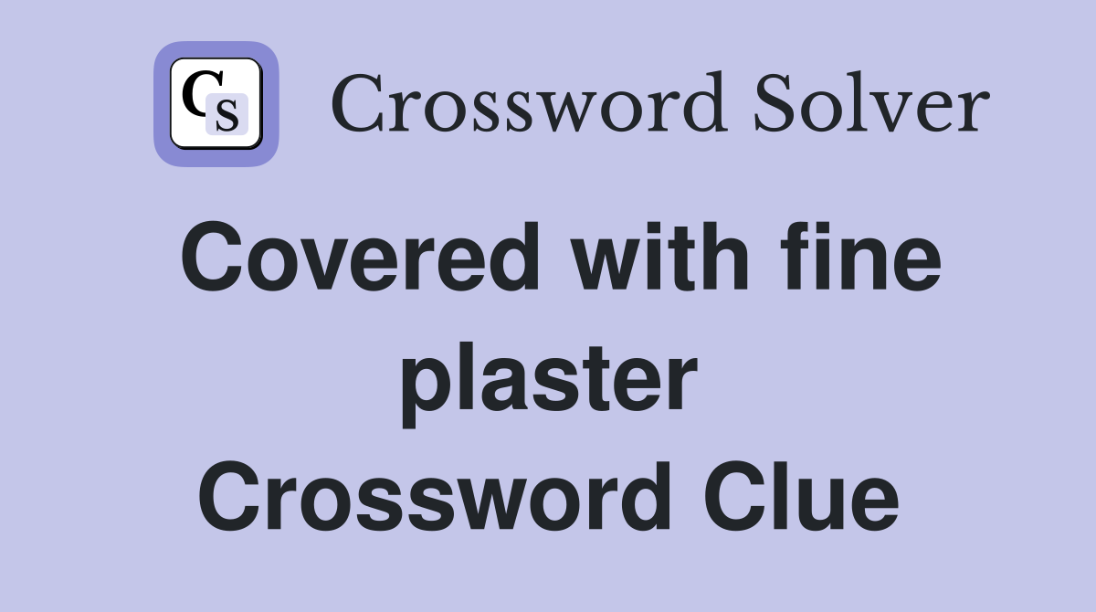 Covered with fine plaster Crossword Clue