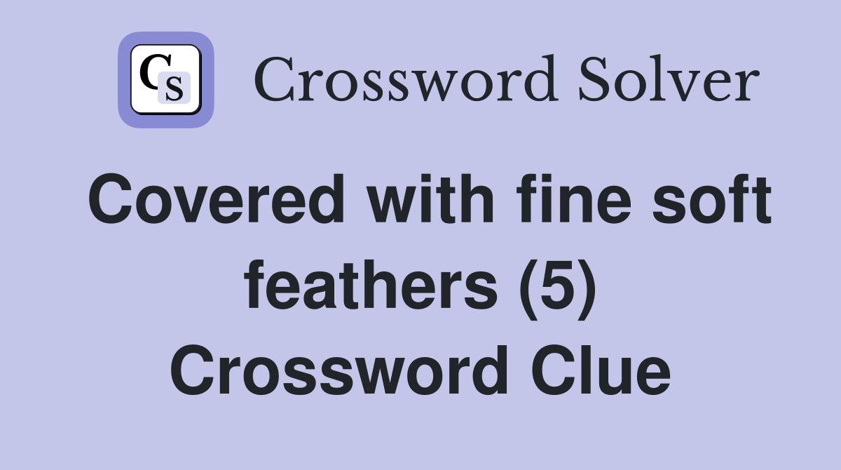 Covered with fine soft feathers (5) Crossword Clue