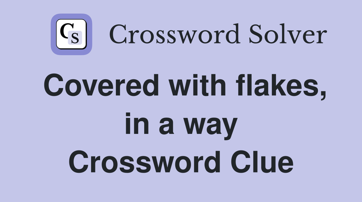 Covered with flakes, in a way Crossword Clue